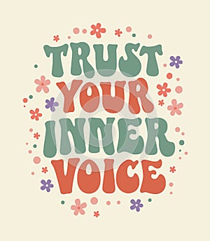 Trust your inner voice - funky 70s lettering styled typography self-care phrase design element with floral decoration.Â 